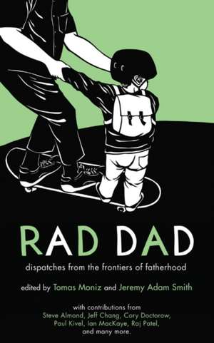 Rad Dad: Dispatches from the Frontiers of Fatherhood de Tomas Moniz