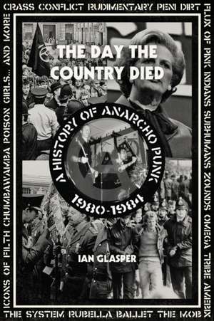 The Day the Country Died: A History of Anarcho Punk 1980-1984 de Ian Glasper