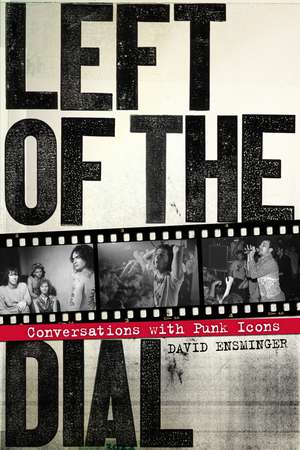 Left of the Dial: Conversations with Punk Icons de David Ensminger