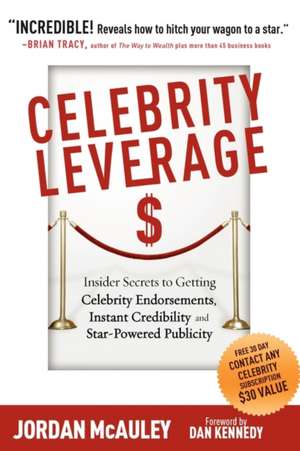 Celebrity Leverage: Insider Secrets to Getting Celebrity Endorsements, Instant Credibility and Star-Powered Publicity, or How to Make Your de Jordan McAuley