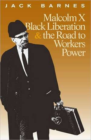 Malcolm X, Black Liberation, and the Road to Workers Power de Jack Barnes