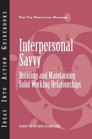 Interpersonal Savvy: Building and Maintaining Solid Working Relationships de Ccl