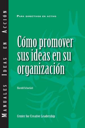 Selling Your Ideas to Your Organization (International Spanish) de Harold Scharlatt