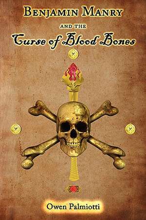 Benjamin Manry and the Curse of Blood Bones: Book One of the Adventures of Benjamin Manry de Owen Palmiotti