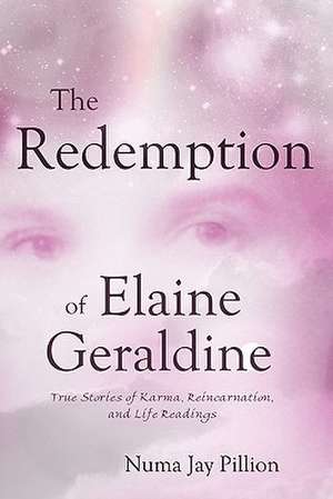 The Redemption of Elaine Geraldine: True Stories of Karma, Reincarnation, and Life Readings de Numa Jay Pillion