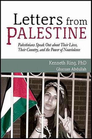 Letters from Palestine: Palestinians Speak Out about Their Lives, Their Country, and the Power of Nonviolence de Kenneth Ring