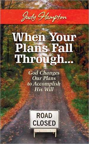 When Your Plans Fall Through: God Changes Our Plans to Accomplish His Will de Judy Hampton