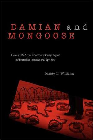 Damian and Mongoose: How A U.S. Army Counterespionage Agent Infiltrated an International Spy Ring de Danny L. Williams