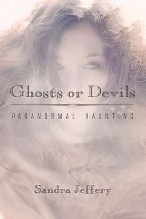 Ghosts or Devils: Paranormal Haunting de Sandra Jeffery