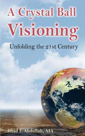 A Crystal Ball Visioning: Unfolding the 21st Century de Imad F. Abdullah