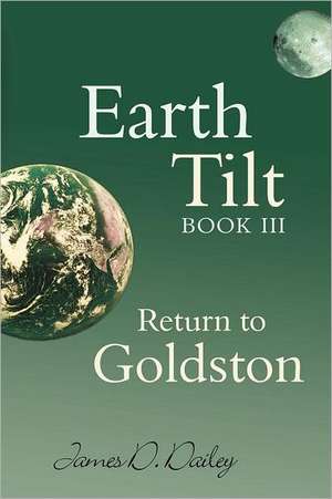 Earth Tilt, Book III: Return to Goldston de James D. Dailey