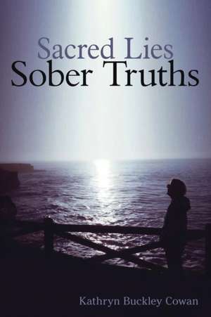 Sacred Lies, Sober Truths de Kathryn Buckley Cowan