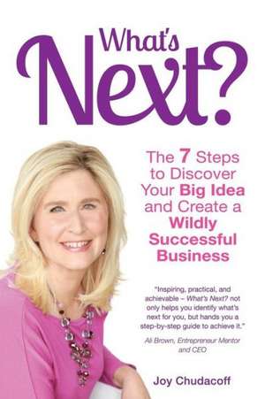 What's Next? the 7 Steps to Discover Your Big Idea and Create a Wildly Successful Business de Joy Chudacoff