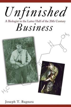 Unfinished Business: A Biologist in the Latter Half of the 20th Century de Joseph T. Bagnara