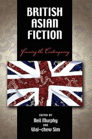 British Asian Fiction: Framing the Contemporary de Neil Murphy