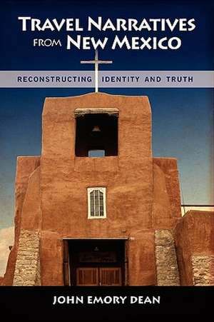 Travel Narratives from New Mexico: Reconstructing Identity and Truth de John Emory Dean