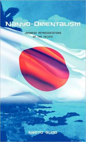 Nanyo-Orientalism: Japanese Representations of the Pacific de Sudo Naoto