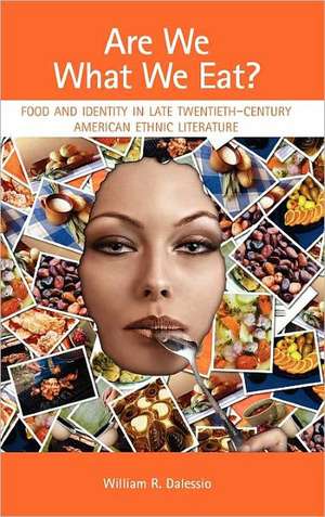 Are We What We Eat? Food and Identity in Late Twentieth-Century American Ethnic Literature de William R. Dalessio