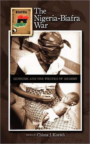 The Nigeria-Biafra War: Genocide and the Politics of Memory de Chima J. Korieh