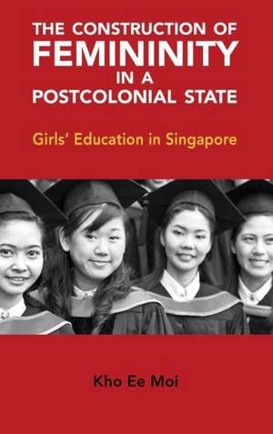 The Construction of Femininity in a Postcolonial State: Girls' Education in Singapore de Ee Moi Kho