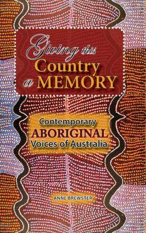 Giving This Country a Memory: Contemporary Aboriginal Voices of Australia de Anne Brewster