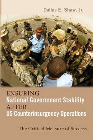 Ensuring National Government Stability After US Counterinsurgency Operations de Dallas E. Shaw