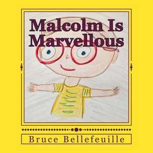 Malcolm Is Marvellous de Bruce E. Bellefeuille