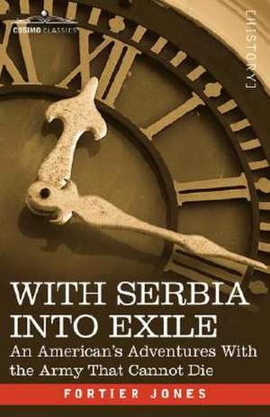 With Serbia Into Exile: An American's Adventures with the Army That Cannot Die de Fortier Jones