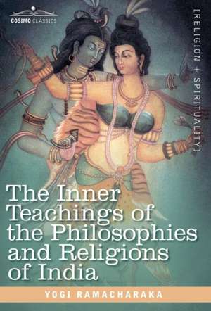 The Inner Teachings of the Philosophies and Religions of India de Yogi Ramacharaka