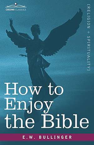 How to Enjoy the Bible de E. W. Bullinger