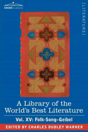 A Library of the World's Best Literature - Ancient and Modern - Vol. XV (Forty-Five Volumes); Folk-Song-Geibel de Charles Dudley Warner