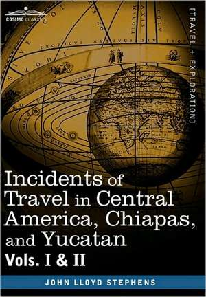 Incidents of Travel in Central America, Chiapas, and Yucatan, Vols. I and II de John Lloyd Stephens