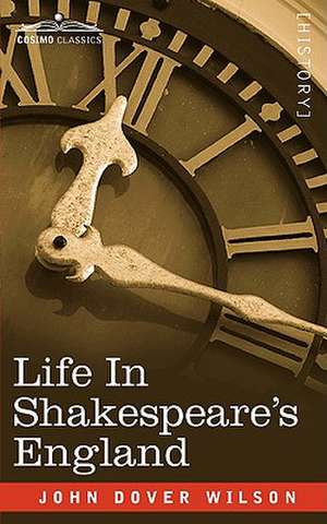 Life in Shakespeare's England: A Book of Elizabethan Prose de J. D. Wilson