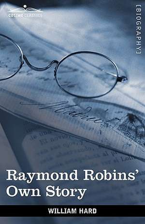 Raymond Robins' Own Story: The Untold Story of a Political Mystery de William Hard