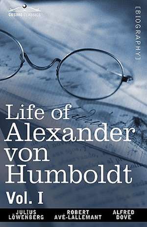 Life of Alexander Von Humboldt, Vol. I (in Two Volumes) de Julius Lowenberg