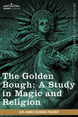 The Golden Bough: A Study in Magic and Religion de James George Frazer