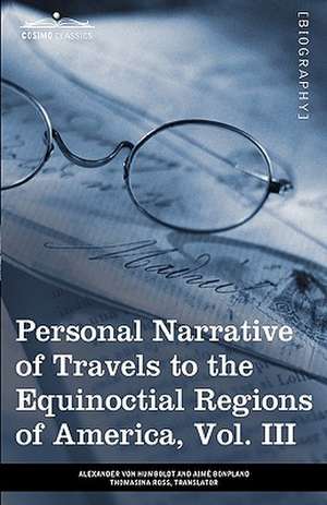 Personal Narrative of Travels to the Equinoctial Regions of America, Vol. III (in 3 Volumes) de Alexander Von Humboldt