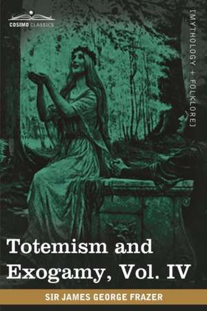 Totemism and Exogamy, Vol. IV (in Four Volumes) de James George Sir Frazer