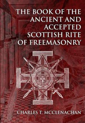 The Book of the Ancient and Accepted Scottish Rite of Freemasonry: Judgment Has Begun! de Charles T. McClenachan