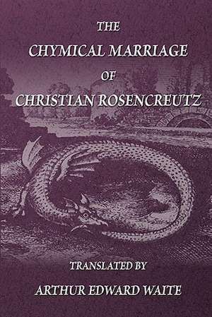 The Chymical Marriage of Christian Rosencreutz: A Study of the Hermetic Philosophy of Ancient Egypt and Greece de Anonymous