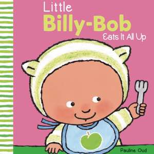 Little Billy-Bob Eats It All de Pauline Oud