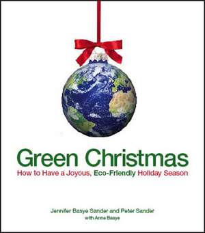 Green Christmas: How to Have a Joyous, Eco-friendly Holiday Season de Jennifer Basye Sander