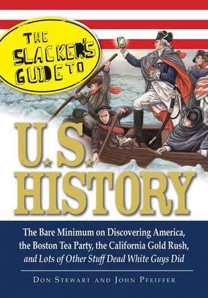 The Slackers Guide to U.S. History: The Bare Minimum on Discovering America, the Boston Tea Party, the California Gold Rush, and Lots of Other Stuff D de Don Stewart