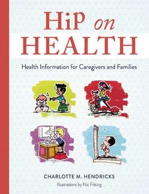 Hip on Health: Health Information for Caregivers and Families de Charlotte Hendricks