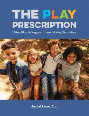 The Play Prescription: Using Play to Support Internalizing Behaviors de Aerial Liese