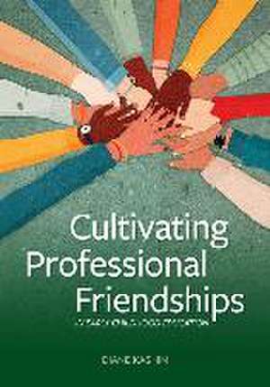 Cultivating Professional Friendships in Early Childhood Education de Diane Kashin