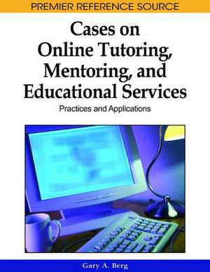 Cases on Online Tutoring, Mentoring, and Educational Services de Gary A. Berg