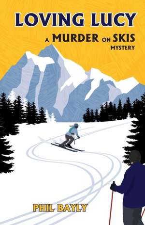 Loving Lucy: A Murder on Skis Mystery de Phil Bayly