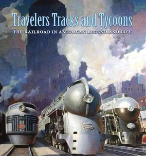 Travelers, Tracks, and Tycoons: The Railroad in American Legend and Life: From the Barriger Railroad Historical Collection of the St. Louis Mercantile Library Association de Nicholas Fry