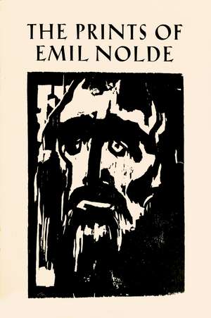 The Prints of Emil Nolde: (1897–1956): From the Collection of Albert and Irene Sax de Albert Sax